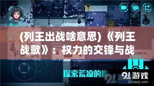 (列王出战啥意思) 《列王战歌》：权力的交锋与战争的背后故事，了解历史上赫赫有名的君王如何运筹帷幄。